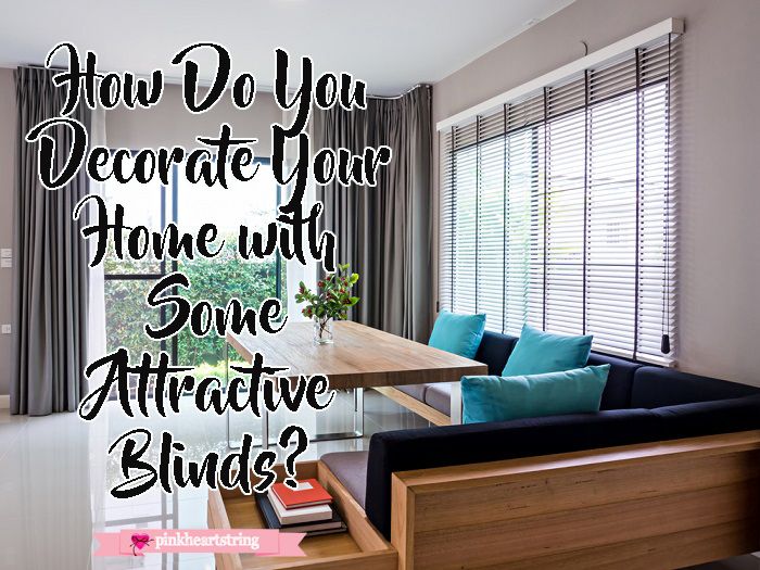 How Do You Decorate Your Home with Some Attractive Blinds?