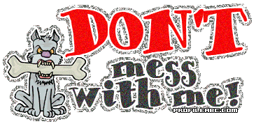dont mess with me scraps dont mess with me graphics dont mess with me images dont mess with me pics dont mess with me photos dont mess with me greetings dont mess with me ecards dont mess with me wishes dont mess with me animations